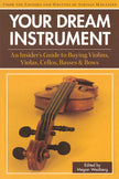 Your Dream Instrument: An Insider's Guide to Buying Violins, Violas, Cellos, Basses & Bows